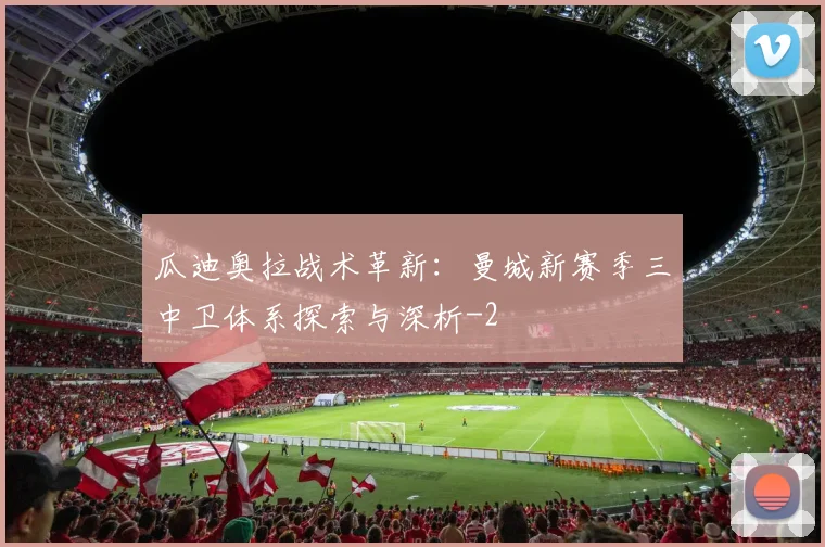 瓜迪奥拉战术革新：曼城新赛季三中卫体系探索与深析
