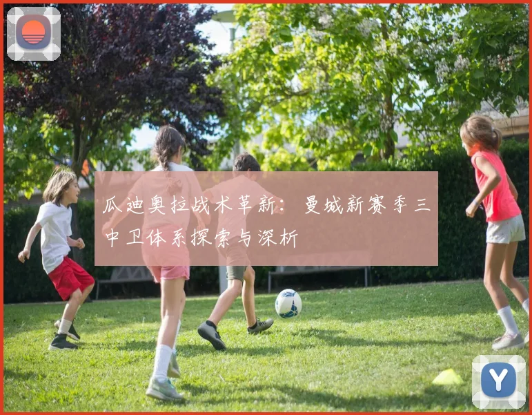 瓜迪奥拉战术革新：曼城新赛季三中卫体系探索与深析